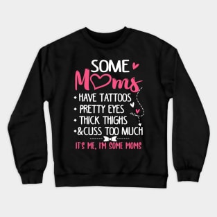 Some Moms Have Tattoos Pretty Eyes Thick Thighs and Cuss Too Much Crewneck Sweatshirt